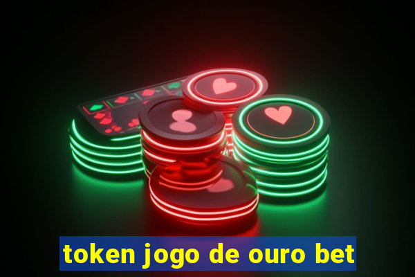 token jogo de ouro bet