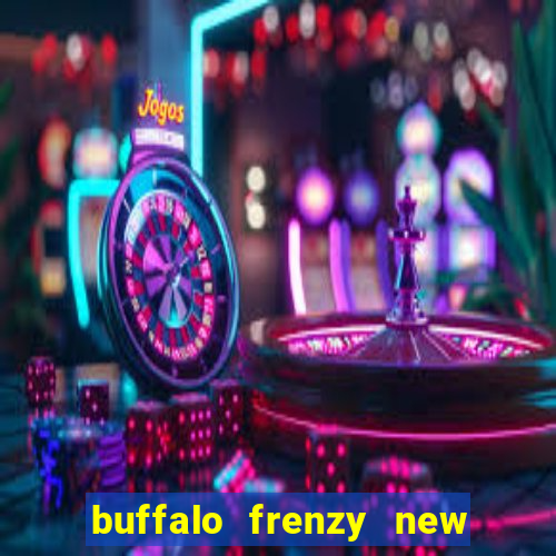 buffalo frenzy new slot game