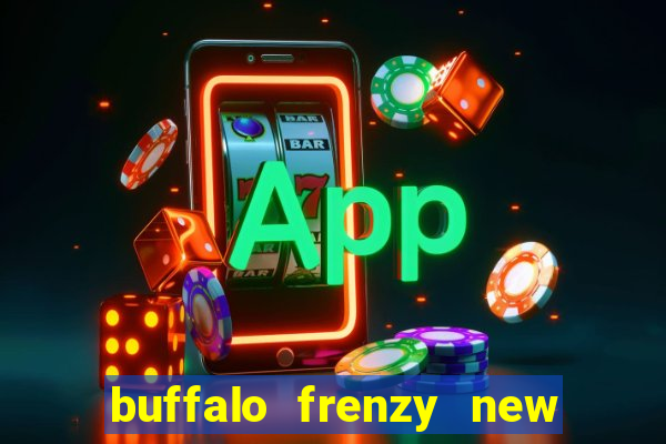 buffalo frenzy new slot game