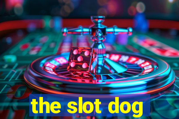 the slot dog