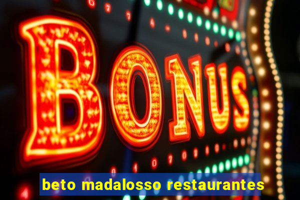 beto madalosso restaurantes