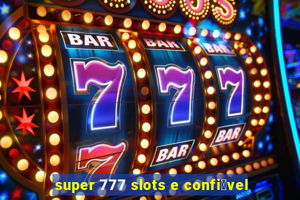 super 777 slots e confi谩vel