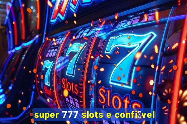 super 777 slots e confi谩vel