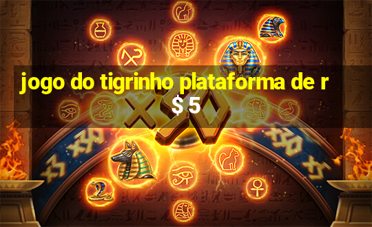 jogo do tigrinho plataforma de r$ 5