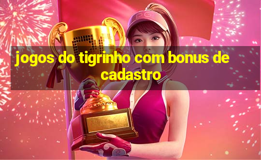 jogos do tigrinho com bonus de cadastro