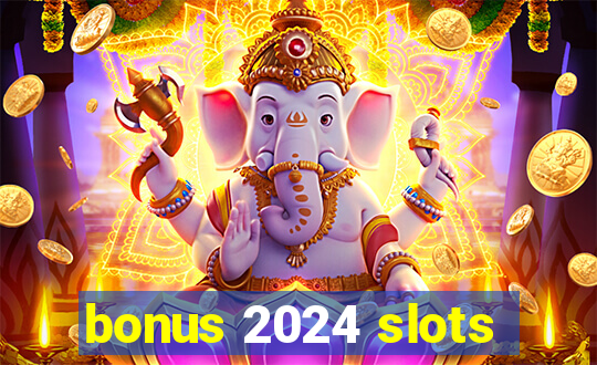 bonus 2024 slots