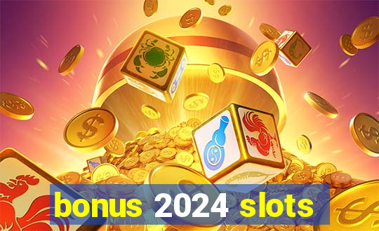 bonus 2024 slots