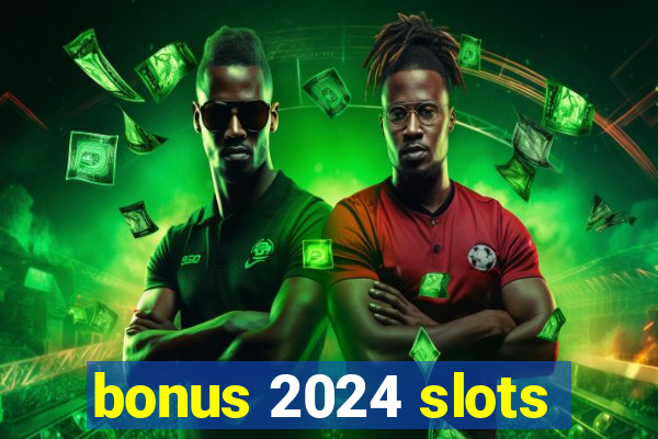 bonus 2024 slots