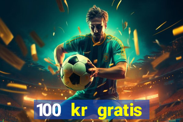 100 kr gratis casino uten innskudd