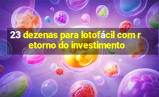 23 dezenas para lotofácil com retorno do investimento