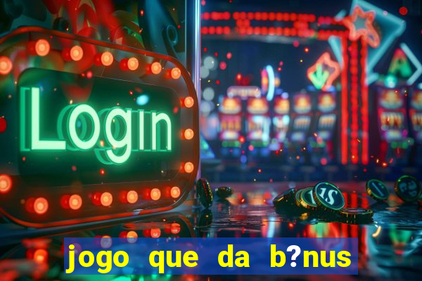 jogo que da b?nus sem depósito