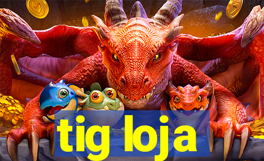 tig loja