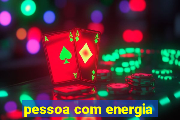 pessoa com energia