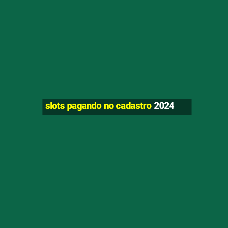 slots pagando no cadastro 2024