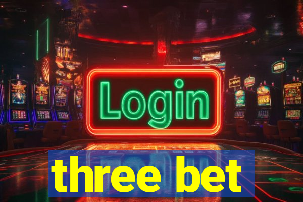 three bet