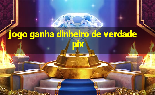 jogo ganha dinheiro de verdade pix