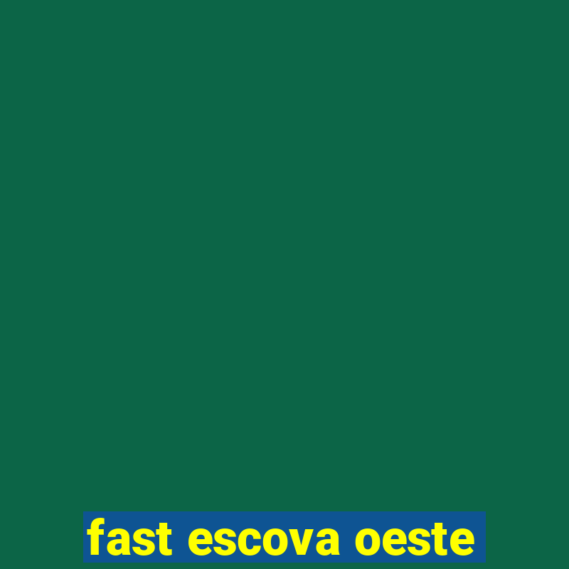 fast escova oeste