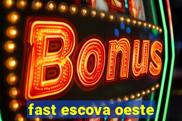 fast escova oeste