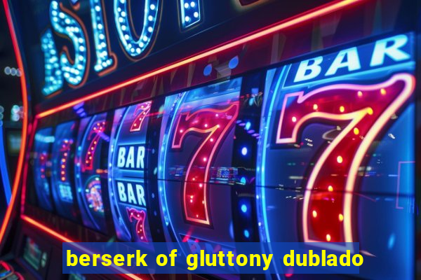 berserk of gluttony dublado