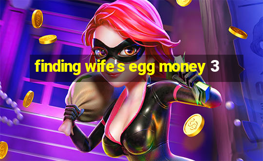 finding wife's egg money 3