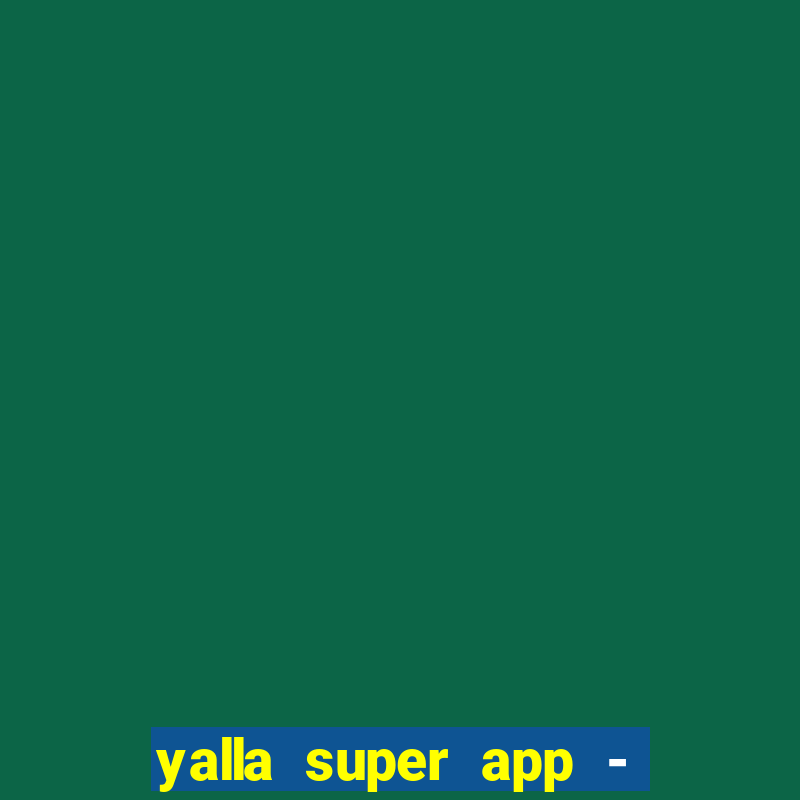 yalla super app - ??? ???? ??