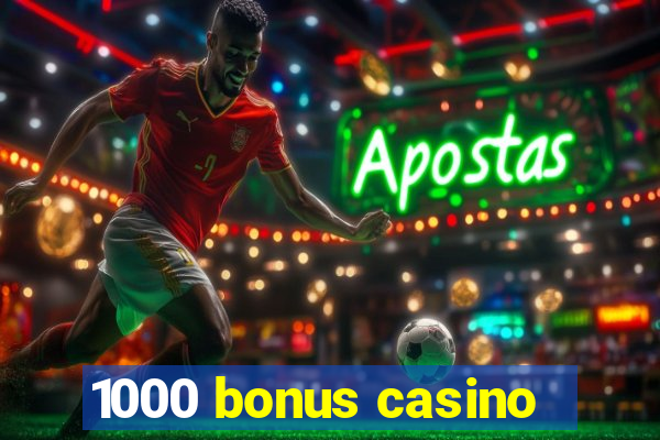 1000 bonus casino