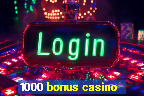 1000 bonus casino