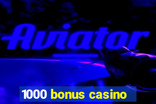 1000 bonus casino