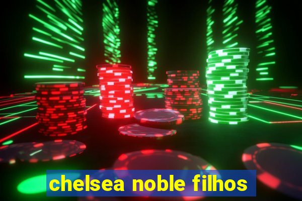 chelsea noble filhos