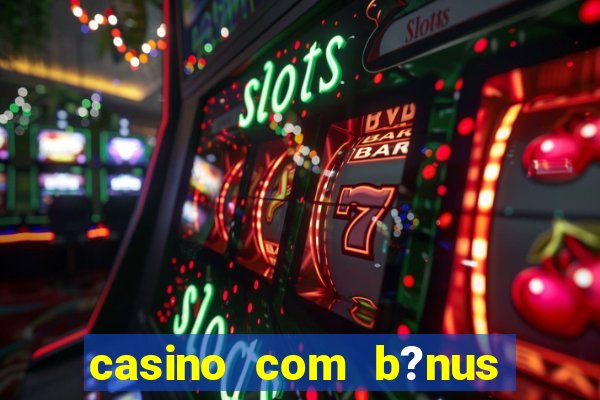 casino com b?nus grátis no cadastro