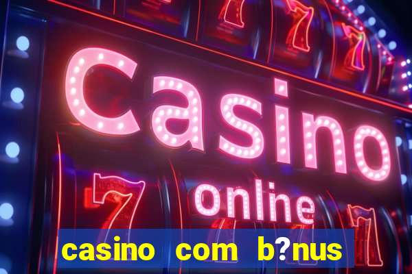 casino com b?nus grátis no cadastro