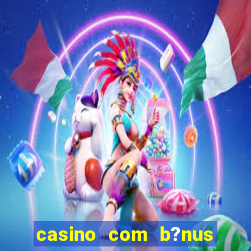 casino com b?nus grátis no cadastro