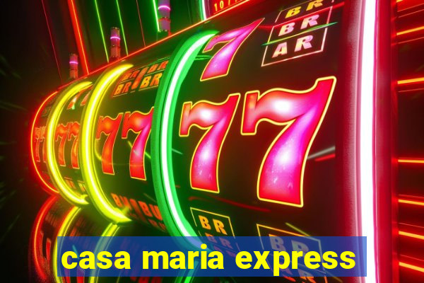 casa maria express