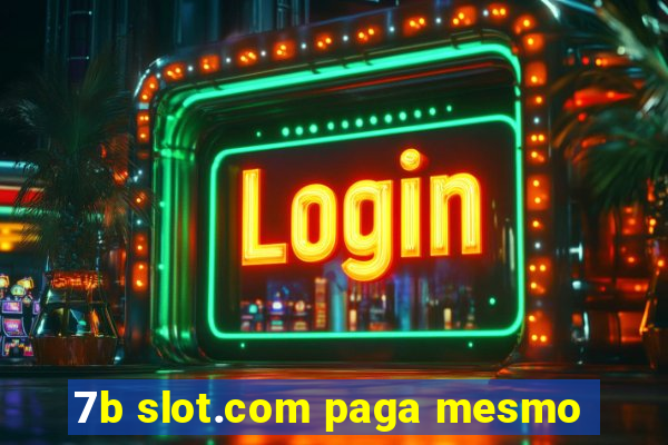 7b slot.com paga mesmo