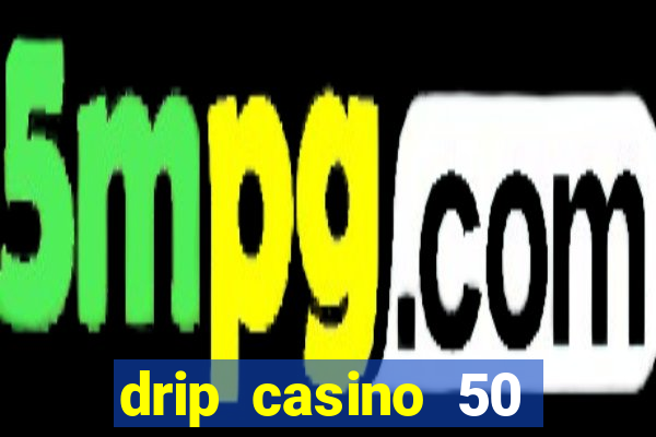 drip casino 50 free spins