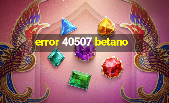 error 40507 betano