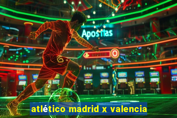 atlético madrid x valencia