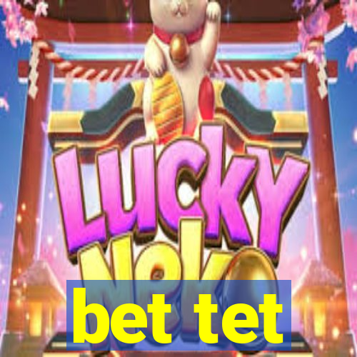 bet tet