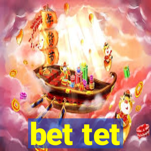 bet tet