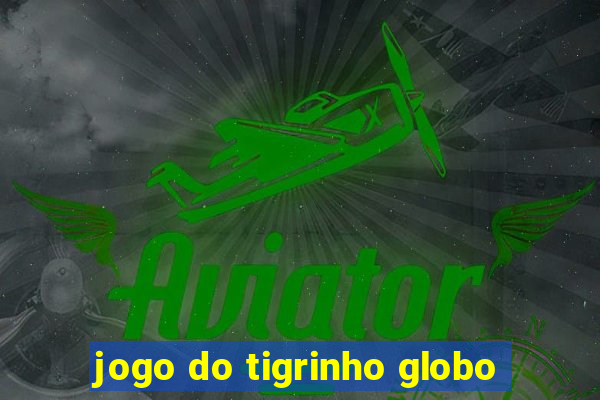 jogo do tigrinho globo