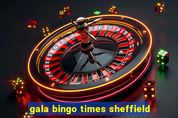 gala bingo times sheffield