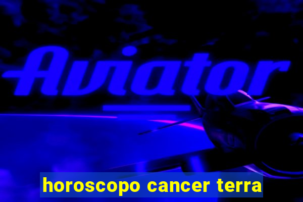 horoscopo cancer terra