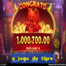 o jogo do tigre que dá dinheiro