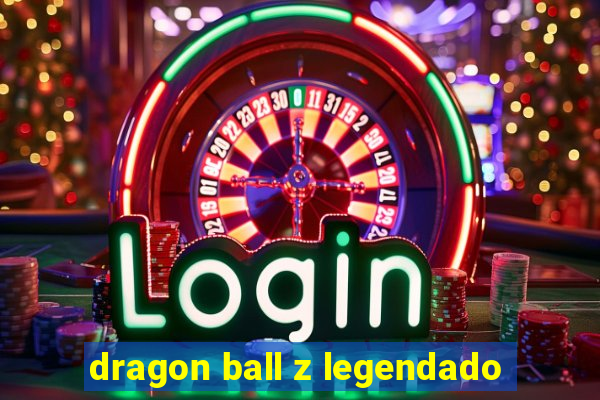 dragon ball z legendado