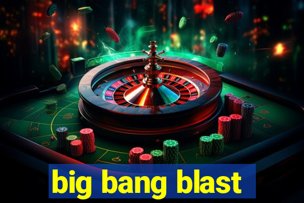 big bang blast