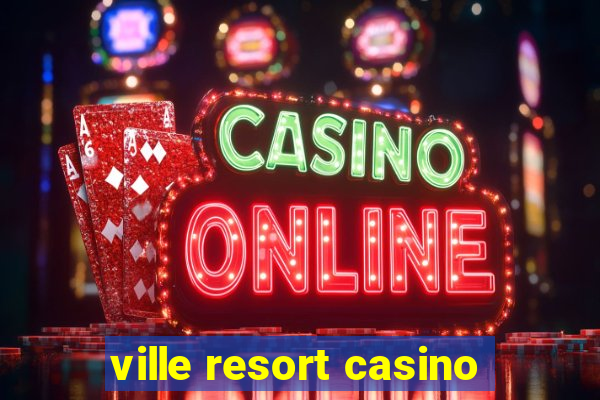 ville resort casino