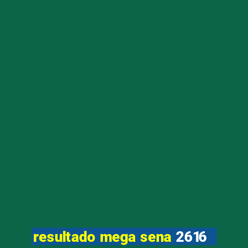 resultado mega sena 2616