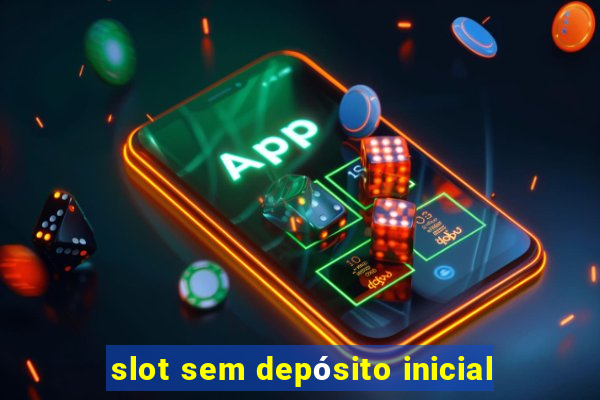 slot sem depósito inicial