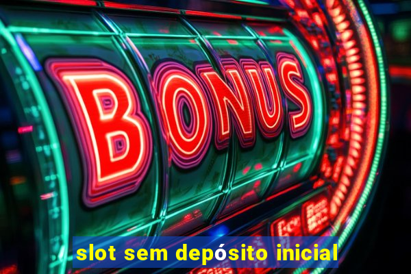 slot sem depósito inicial