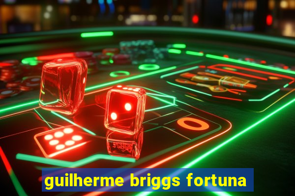 guilherme briggs fortuna